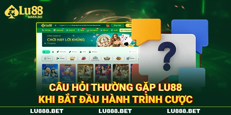 Câu hỏi thường gặp LU88 khi bắt đầu hành trình cược
