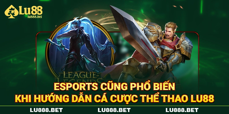 Esports cũng phổ biến khi hướng dẫn cá cược thể thao LU88