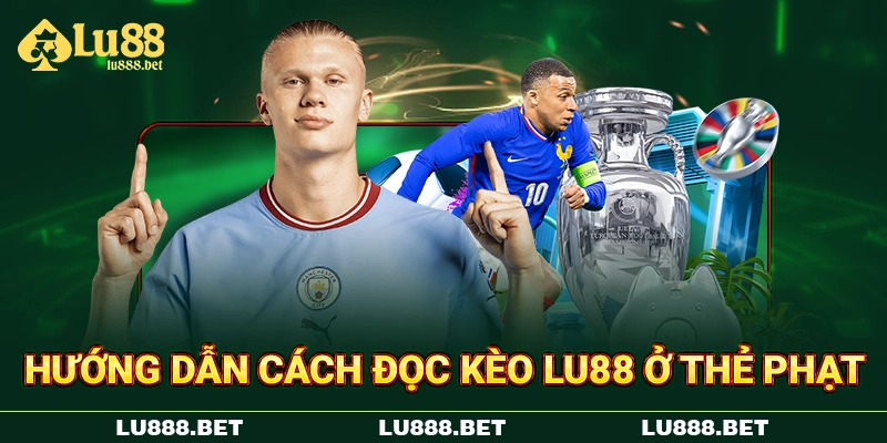 Hướng dẫn cách đọc kèo LU88 ở thẻ phạt