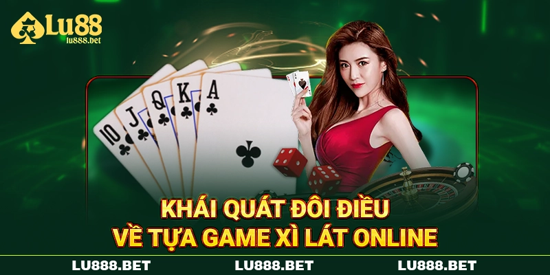 Khái quát đôi điều về tựa game xì lát online