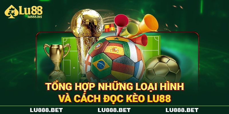 Tổng hợp những loại hình và cách đọc kèo LU88